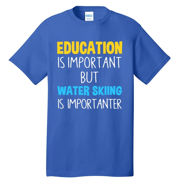 Education Is Important But Water Skiing Is Importanter Gift Tall T-Shirt