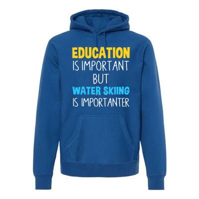 Education Is Important But Water Skiing Is Importanter Gift Premium Hoodie