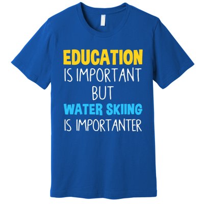 Education Is Important But Water Skiing Is Importanter Gift Premium T-Shirt