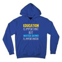 Education Is Important But Water Skiing Is Importanter Gift Tall Hoodie