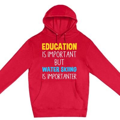 Education Is Important But Water Skiing Is Importanter Gift Premium Pullover Hoodie