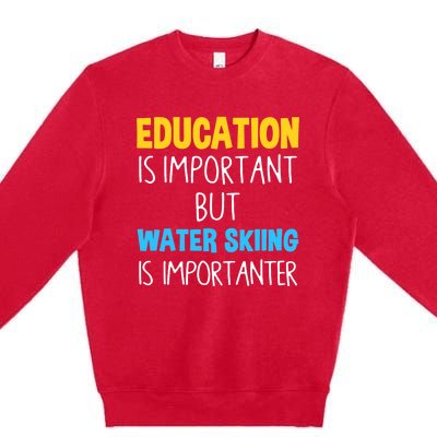 Education Is Important But Water Skiing Is Importanter Gift Premium Crewneck Sweatshirt