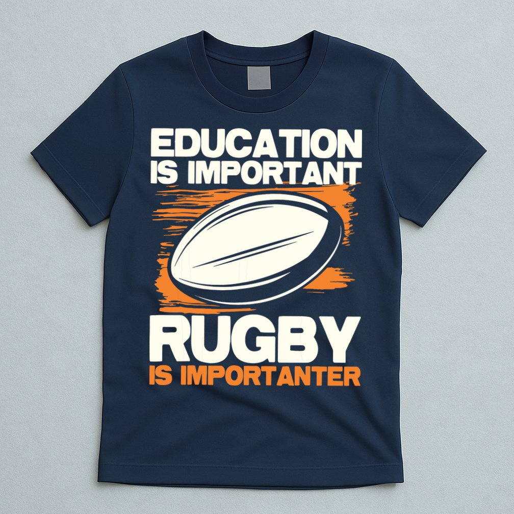 Education Is Important Rugby Is Importanter Sports Lover T-Shirt