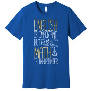 English Is Important But Math Is Importanter Math Teacher Cool Gift Premium T-Shirt