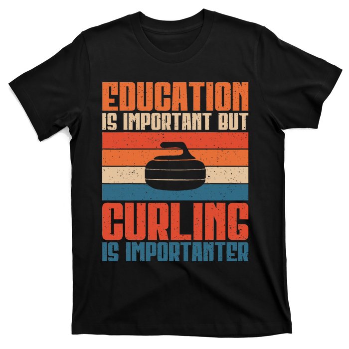 Education Is Important But Curling Is Importanter Curling T-Shirt