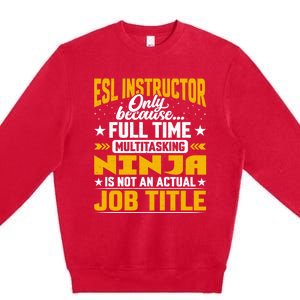 Esl Instructor Job Title Funny Esl Teacher Educator Tutor Great Gift Premium Crewneck Sweatshirt