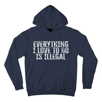 Everything I Love To Do Is Illegal Hoodie