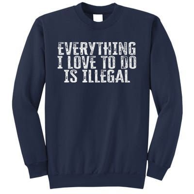 Everything I Love To Do Is Illegal Sweatshirt