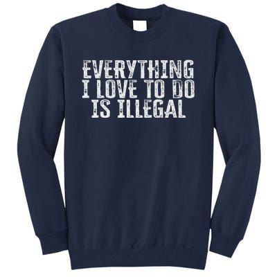 Everything I Love To Do Is Illegal Tall Sweatshirt