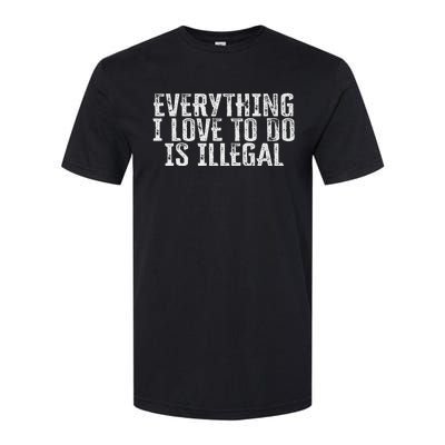 Everything I Love To Do Is Illegal Softstyle CVC T-Shirt