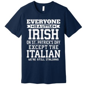 Everyone Is Little Irish On St Patricks Day Except Italian Premium T-Shirt