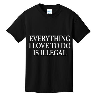 Everything I Love To Do Is Illegal Kids T-Shirt