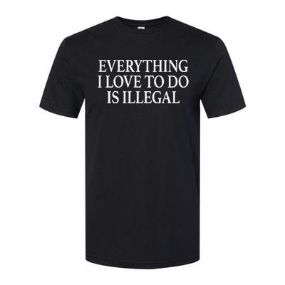 Everything I Love To Do Is Illegal Softstyle CVC T-Shirt