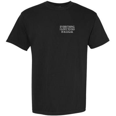 Everything I Love To Do Is Illegal Garment-Dyed Heavyweight T-Shirt