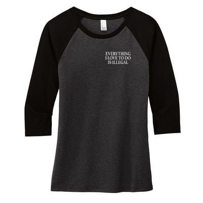 Everything I Love To Do Is Illegal Women's Tri-Blend 3/4-Sleeve Raglan Shirt