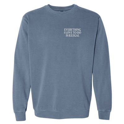 Everything I Love To Do Is Illegal Garment-Dyed Sweatshirt