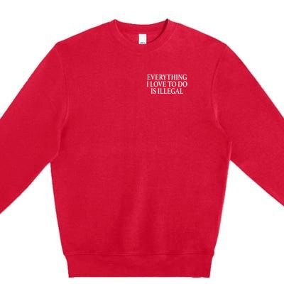 Everything I Love To Do Is Illegal Premium Crewneck Sweatshirt