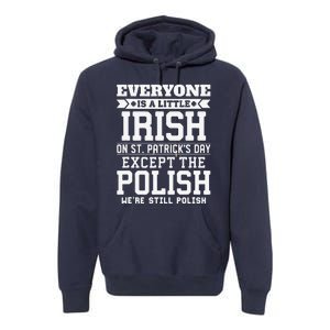 Everyone Is Little Irish On St Patricks Day Except Polish Premium Hoodie