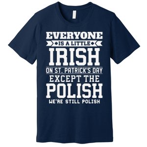 Everyone Is Little Irish On St Patricks Day Except Polish Premium T-Shirt