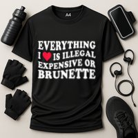 Everything I Love Is Illegal Expensive Or Brunette Cooling Performance Crew T-Shirt