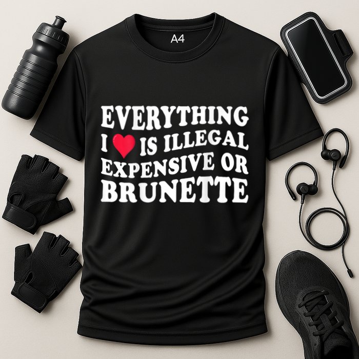 Everything I Love Is Illegal Expensive Or Brunette Cooling Performance Crew T-Shirt