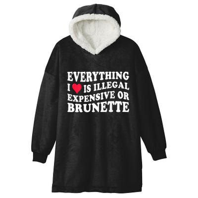 Everything I Love Is Illegal Expensive Or Brunette Hooded Wearable Blanket