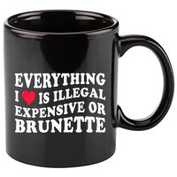Everything I Love Is Illegal Expensive Or Brunette 11oz C Handle Ceramic Mug