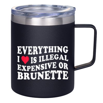Everything I Love Is Illegal Expensive Or Brunette 12oz Stainless Steel Coffee Mug