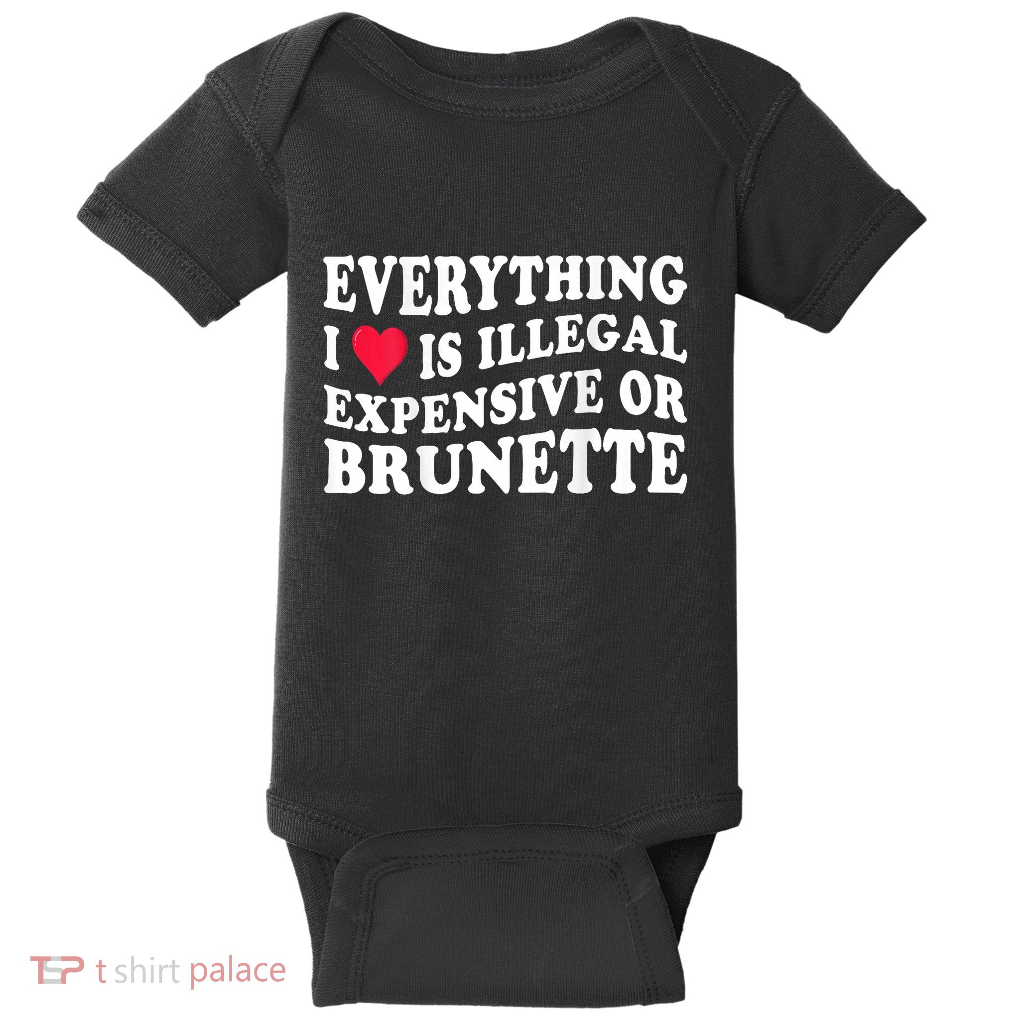 Everything I Love Is Illegal Expensive Or Brunette Baby Bodysuit