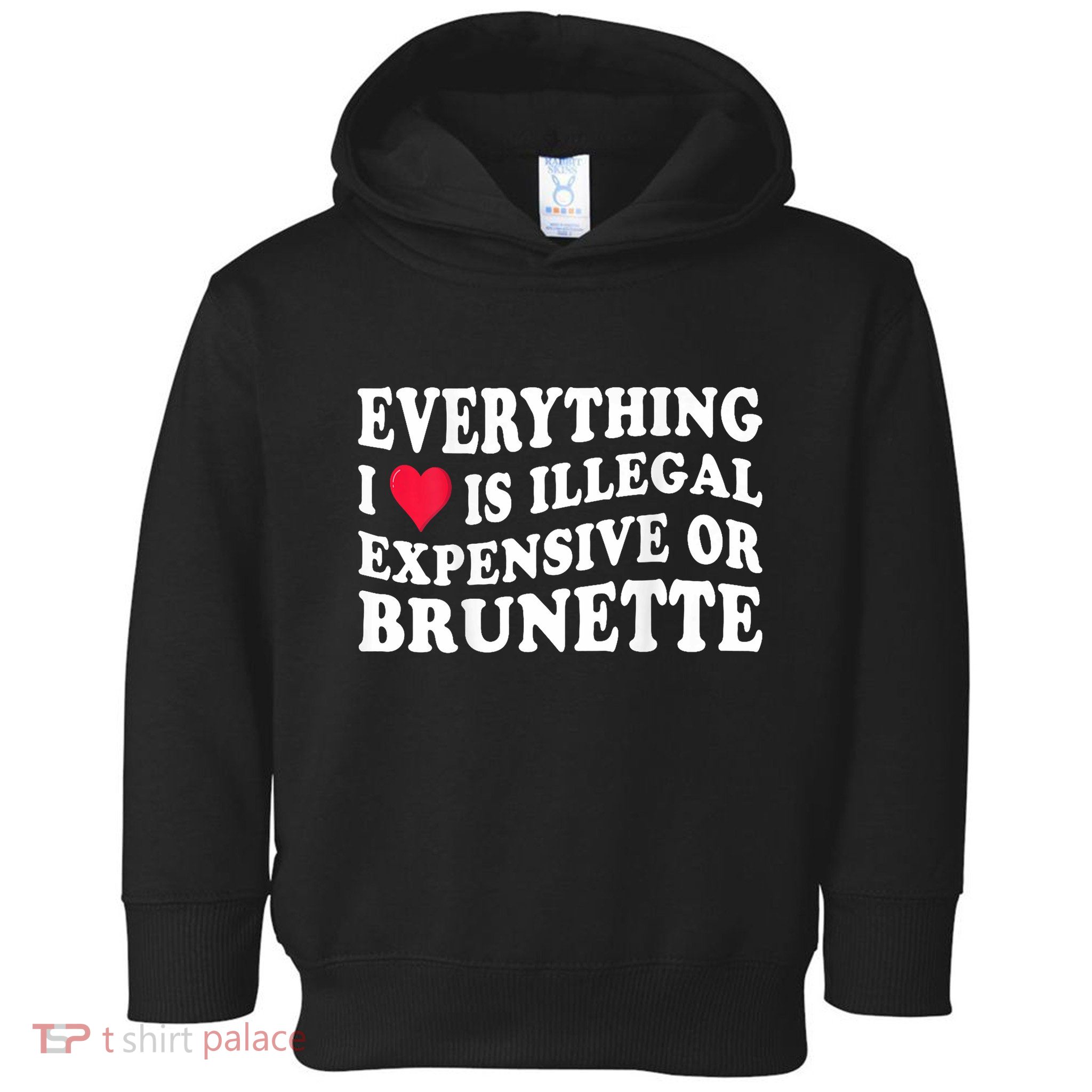 Everything I Love Is Illegal Expensive Or Brunette Toddler Hoodie