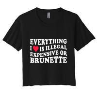 Everything I Love Is Illegal Expensive Or Brunette Women's Crop Top Tee