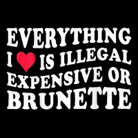 Everything I Love Is Illegal Expensive Or Brunette Women's Crop Top Tee