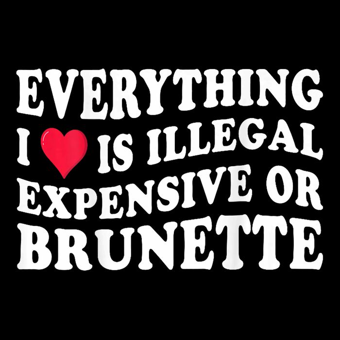 Everything I Love Is Illegal Expensive Or Brunette Women's Crop Top Tee