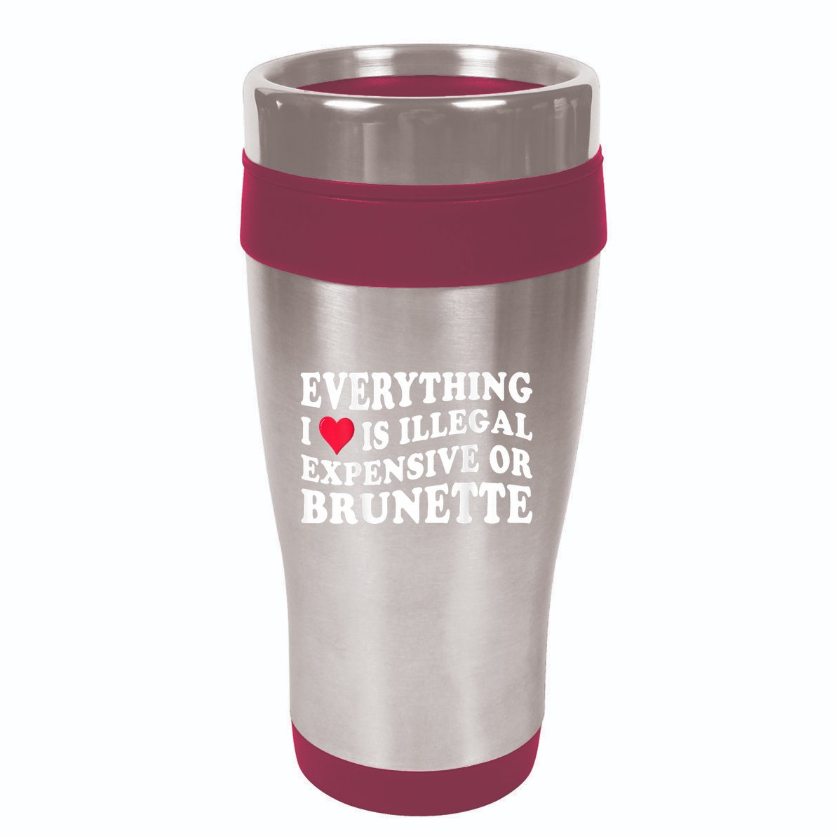 Everything I Love Is Illegal Expensive Or Brunette 16oz Travel Tumbler
