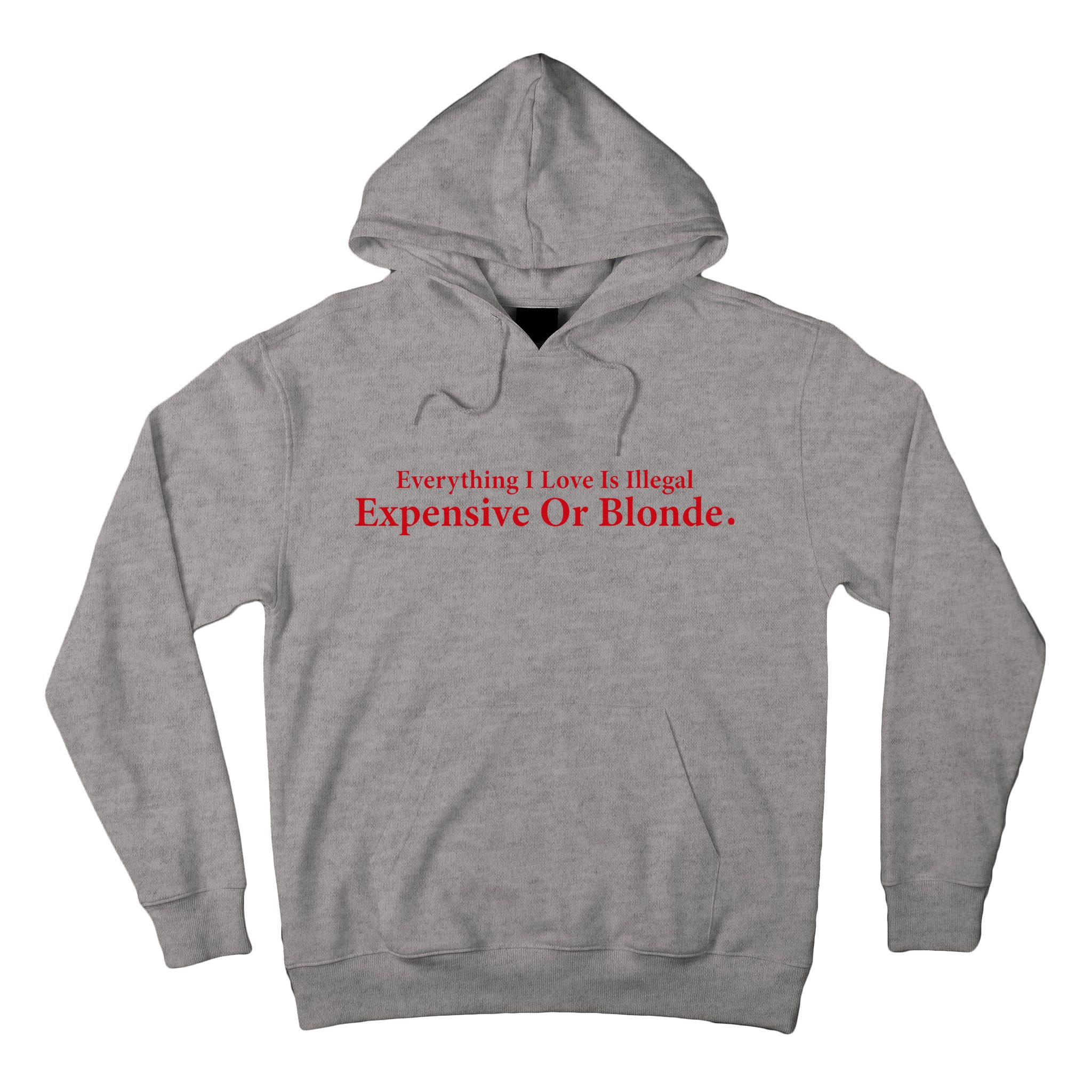 Everything I Love Is Illegal Expensive Or Blonde I Love Joke Tall Hoodie