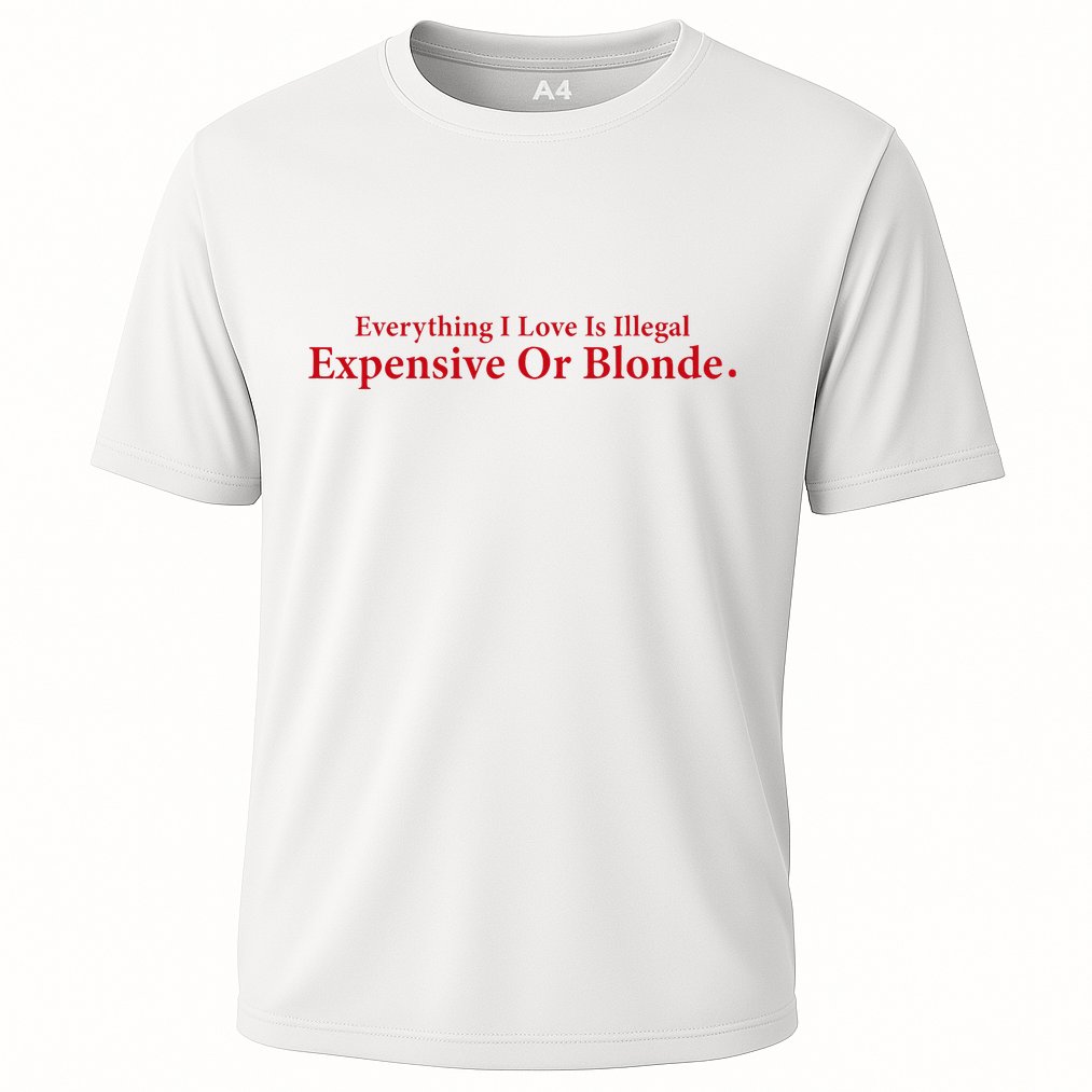 Everything I Love Is Illegal Expensive Or Blonde I Love Joke Cooling Performance Crew T-Shirt