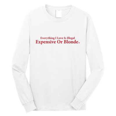 Everything I Love Is Illegal Expensive Or Blonde I Love Joke Long Sleeve Shirt
