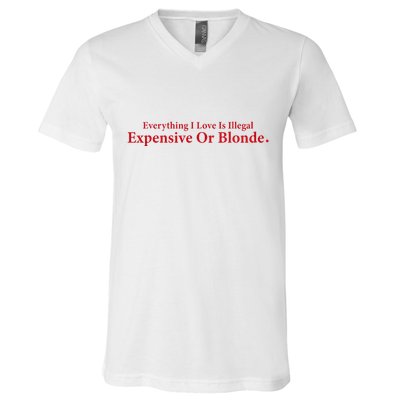 Everything I Love Is Illegal Expensive Or Blonde I Love Joke V-Neck T-Shirt