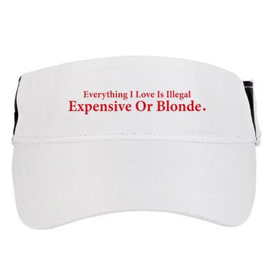 Everything I Love Is Illegal Expensive Or Blonde I Love Joke Adult Drive Performance Visor
