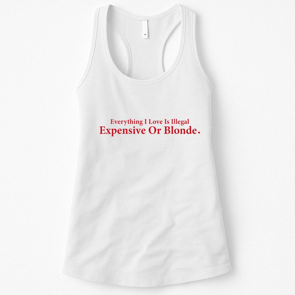 Everything I Love Is Illegal Expensive Or Blonde I Love Joke Womens Tank Top
