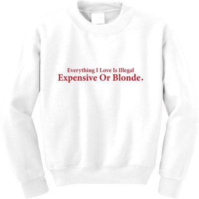 Everything I Love Is Illegal Expensive Or Blonde I Love Joke Kids Sweatshirt
