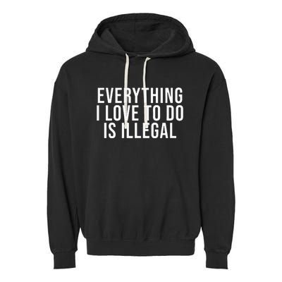 Everything I Love To Do Is Illegal Garment-Dyed Fleece Hoodie