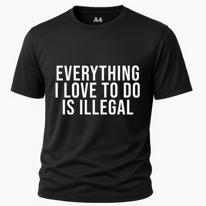 Everything I Love To Do Is Illegal Cooling Performance Crew T-Shirt