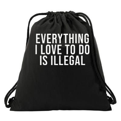 Everything I Love To Do Is Illegal Drawstring Bag