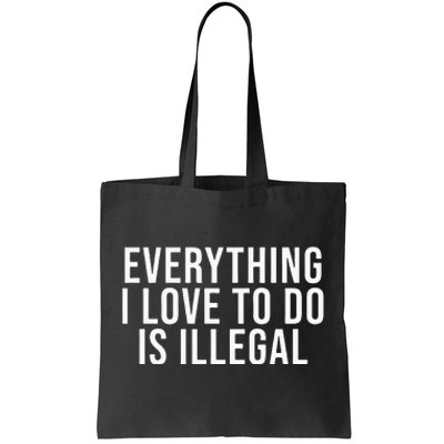 Everything I Love To Do Is Illegal Tote Bag