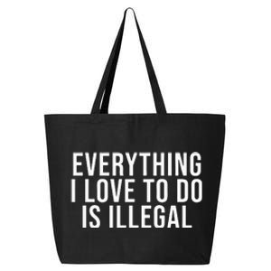 Everything I Love To Do Is Illegal 25L Jumbo Tote