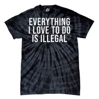 Everything I Love To Do Is Illegal Tie-Dye T-Shirt