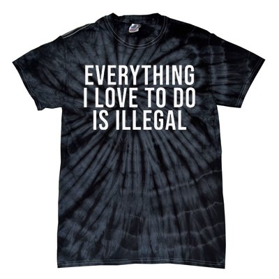 Everything I Love To Do Is Illegal Tie-Dye T-Shirt