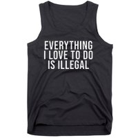 Everything I Love To Do Is Illegal Tank Top