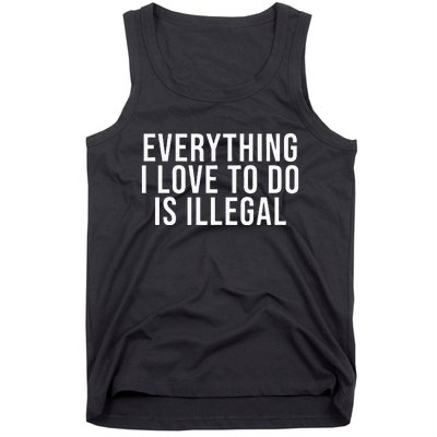 Everything I Love To Do Is Illegal Tank Top